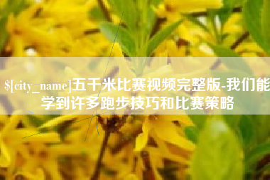 垦利五千米比赛视频完整版-我们能学到许多跑步技巧和比赛策略