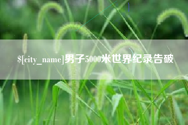 垦利男子5000米世界纪录告破
