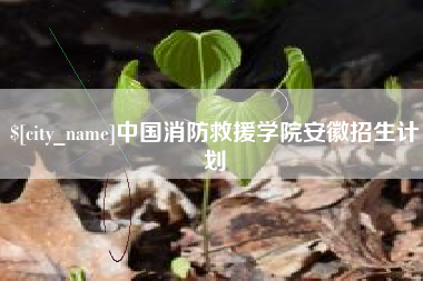 垦利中国消防救援学院安徽招生计划