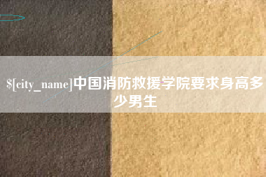 垦利中国消防救援学院要求身高多少男生