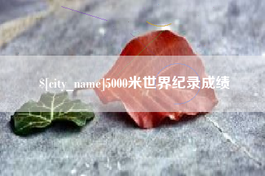 垦利5000米世界纪录成绩