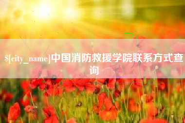 垦利中国消防救援学院联系方式查询