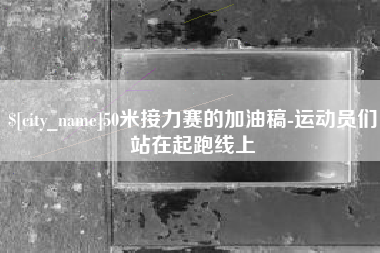 垦利50米接力赛的加油稿-运动员们站在起跑线上