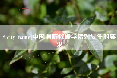 垦利中国消防救援学院对女生的要求