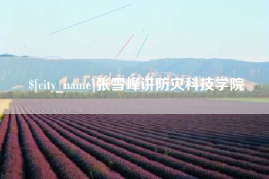 垦利张雪峰讲防灾科技学院