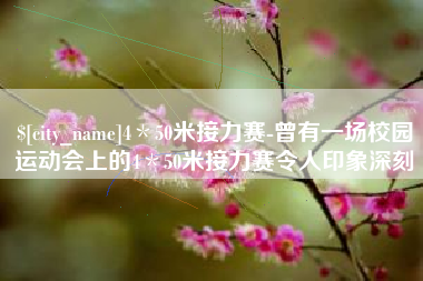 垦利4＊50米接力赛-曾有一场校园运动会上的4＊50米接力赛令人印象深刻