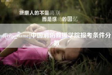 垦利中国消防救援学院报考条件分数