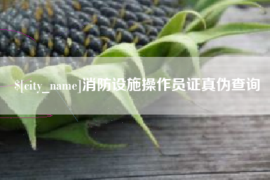 垦利消防设施操作员证真伪查询