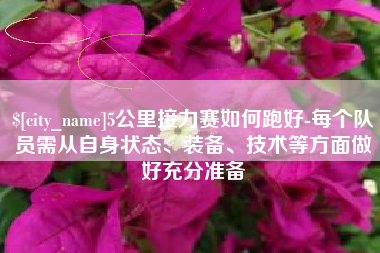 垦利5公里接力赛如何跑好-每个队员需从自身状态、装备、技术等方面做好充分准备