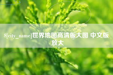 垦利世界地图高清版大图 中文版 放大