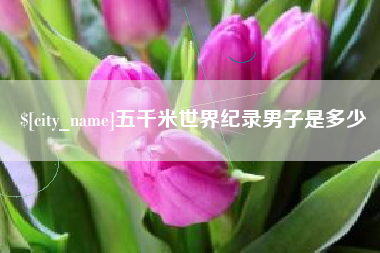 垦利五千米世界纪录男子是多少