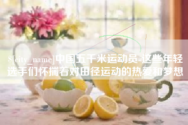 垦利中国五千米运动员-这些年轻选手们怀揣着对田径运动的热爱和梦想