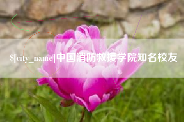 垦利中国消防救援学院知名校友