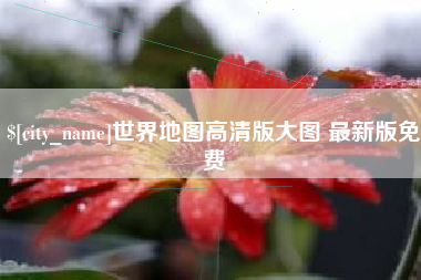 垦利世界地图高清版大图 最新版免费