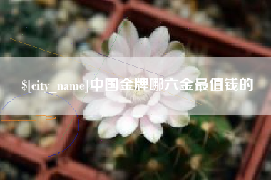垦利中国金牌哪六金最值钱的
