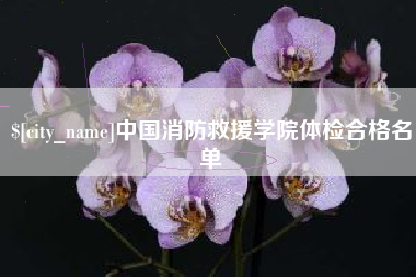 垦利中国消防救援学院体检合格名单