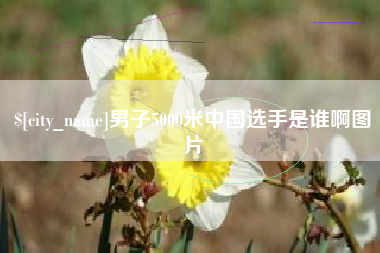 垦利男子5000米中国选手是谁啊图片