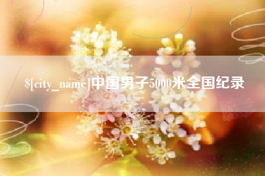 垦利中国男子5000米全国纪录